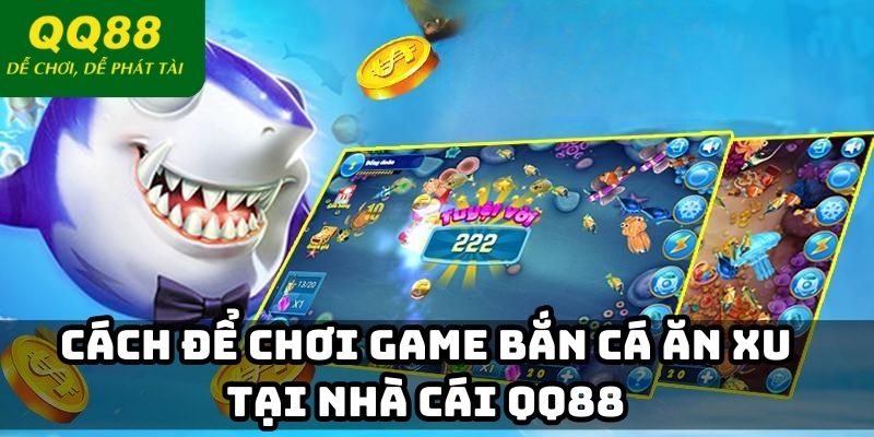 Cách để chơi game bắn cá ăn xu tại nhà cái QQ88