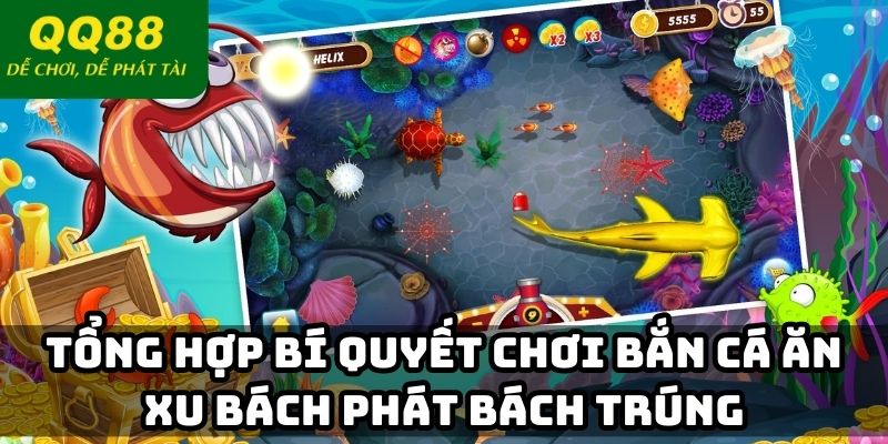 Tổng hợp bí quyết chơi bắn cá ăn xu bách phát bách trúng