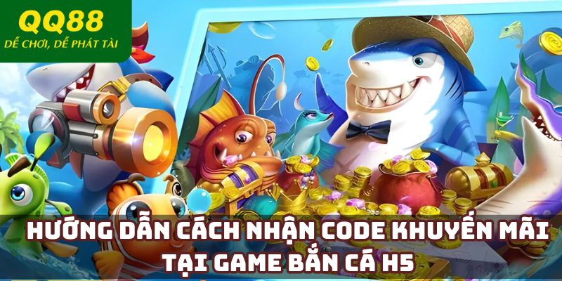 Hướng dẫn cách nhận code khuyến mãi tại game bắn cá H5