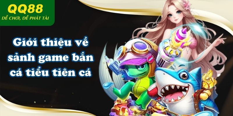 Giới thiệu về sảnh game bắn cá tiểu tiên cá