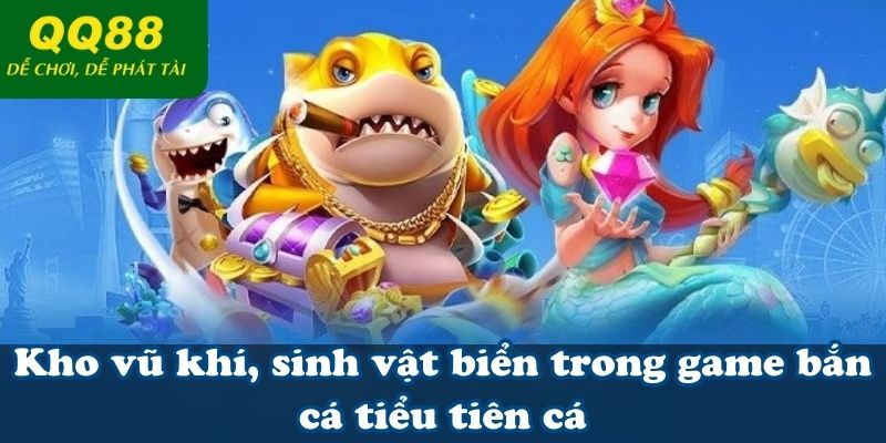 Kho vũ khí, sinh vật biển trong game bắn cá tiểu tiên cá