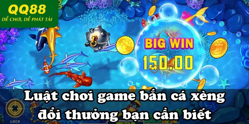 Luật chơi game bắn cá xèng đổi thưởng bạn cần biết