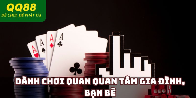 Dành chơi quan quan tâm gia đình, bạn bè