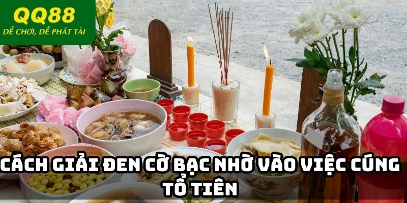 Cách giải đen cờ bạc nhờ vào việc cúng tổ tiên