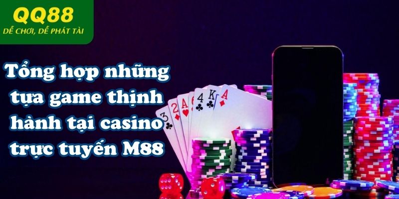 Tổng hợp những tựa game thịnh hành tại casino trực tuyến M88