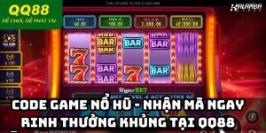 Code Game Nổ Hũ - Nhận Mã Ngay Rinh Thưởng Khủng Tại QQ88