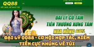 Đại Lý QQ88 - Cơ Hội Hợp Tác, Kiếm Tiền Cực Khủng Về Túi