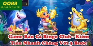 Game Bắn Cá Bingo Club - Kiếm Tiền Nhanh Chóng Với 3 Bước