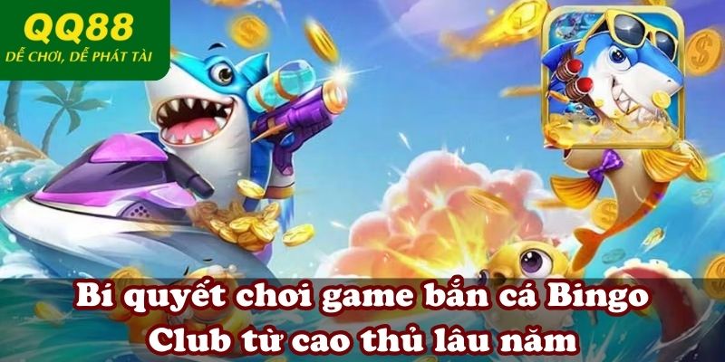 Bí quyết chơi game bắn cá Bingo Club từ cao thủ lâu năm