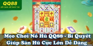 Mẹo Chơi Nổ Hũ QQ88 - Bí Quyết Giúp Săn Hũ Cực Lớn Dễ Dàng 