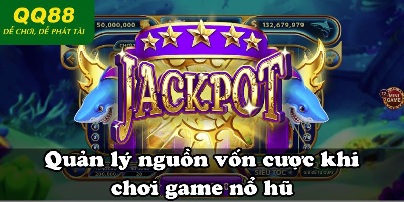 Quản lý nguồn vốn cược khi chơi game nổ hũ