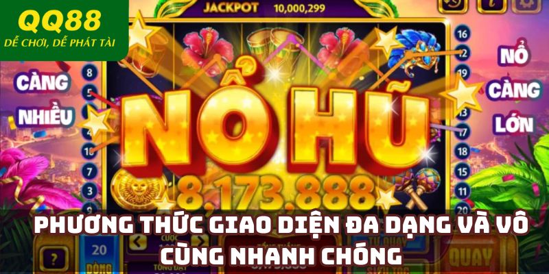 Phương thức giao diện đa dạng và vô cùng nhanh chóng