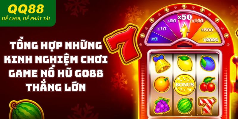 Tổng hợp những kinh nghiệm chơi game nổ hũ GO88 thắng lớn