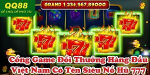 Cổng Game Đổi Thưởng Hàng Đầu Việt Nam Có Tên Siêu Nổ Hũ 777