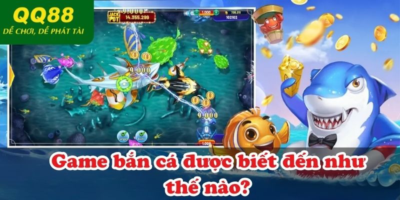 Game bắn cá được biết đến như thế nào?