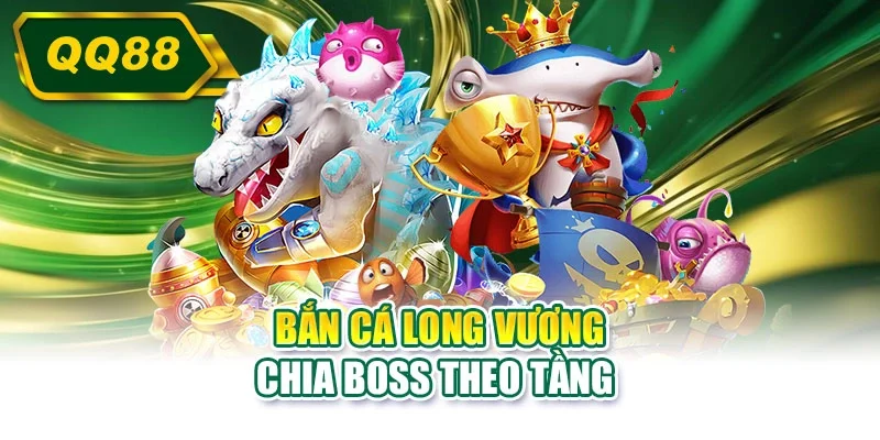 Bắn cá Long Vương chia boss theo tầng 