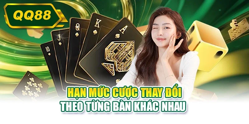 Hạn mức cược thay đổi theo từng bàn khác nhau 