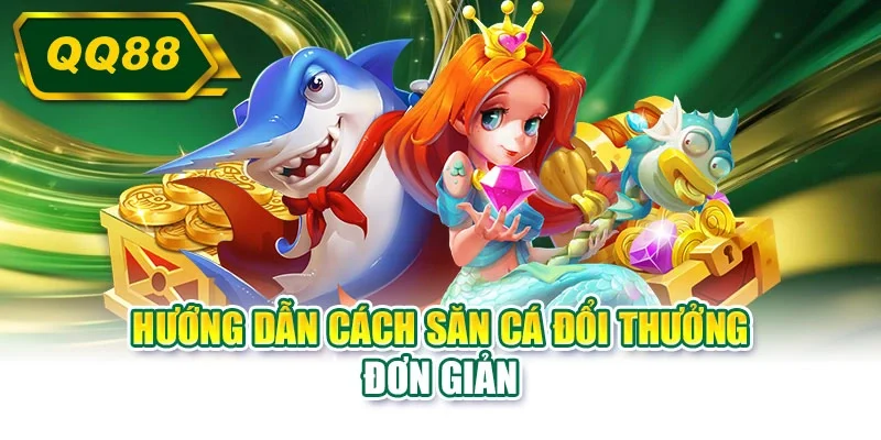 Hướng dẫn cách săn cá đổi thưởng đơn giản
