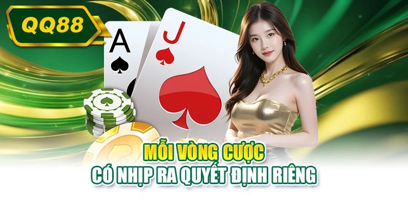 Mỗi vòng cược có nhịp ra quyết định riêng