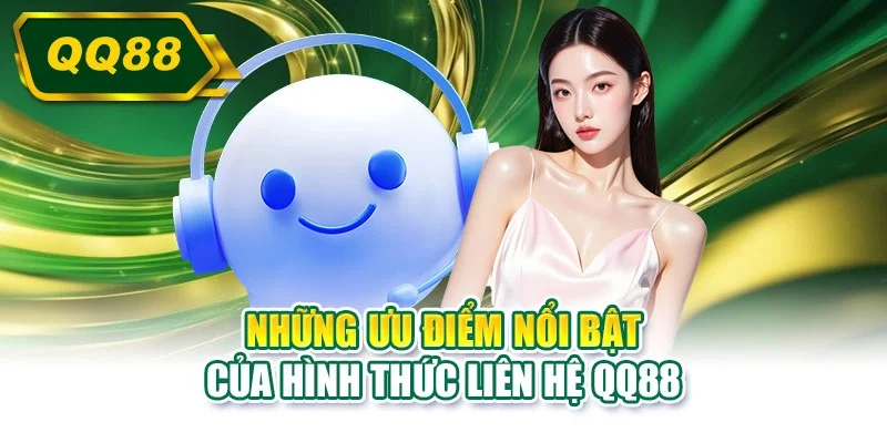 Những ưu điểm nổi bật của hình thức liên hệ QQ88