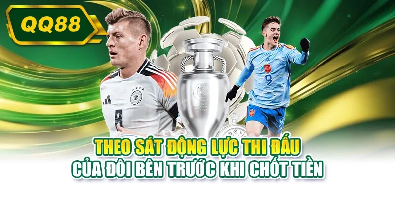 Theo sát động lực thi đấu của đôi bên trước khi chốt tiền