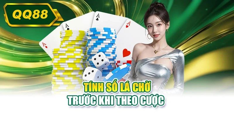 Tính số lá chờ trước khi theo cược 