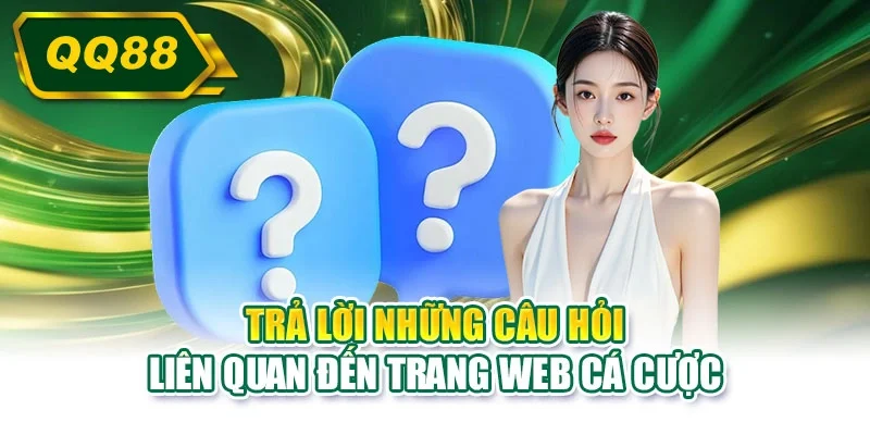 Trả lời những câu hỏi liên quan đến trang web cá cược